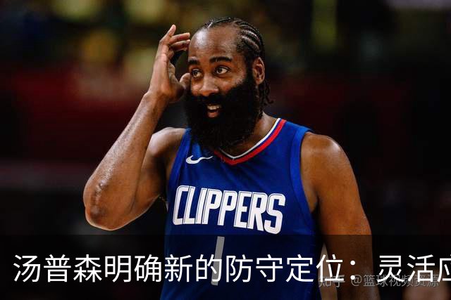 汤普森明确新的防守定位：灵活应变，随时展现实力